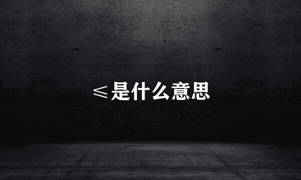 ≤是什么意思
