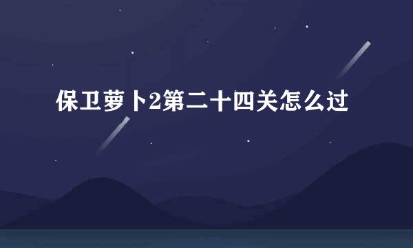 保卫萝卜2第二十四关怎么过