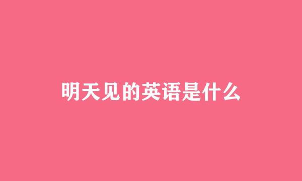 明天见的英语是什么