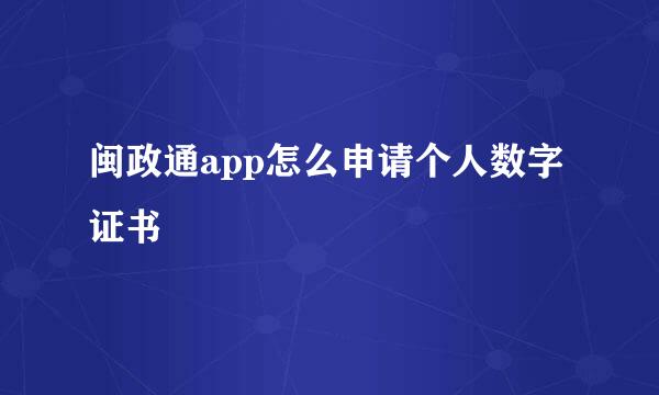 闽政通app怎么申请个人数字证书