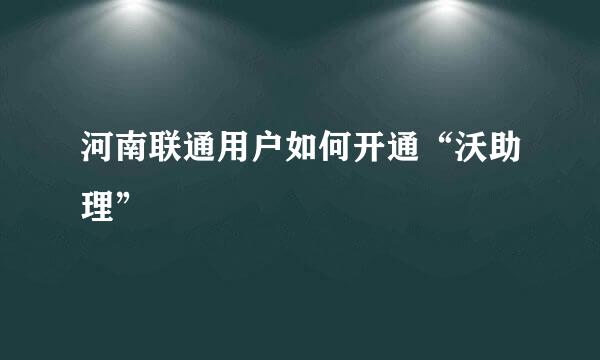 河南联通用户如何开通“沃助理”