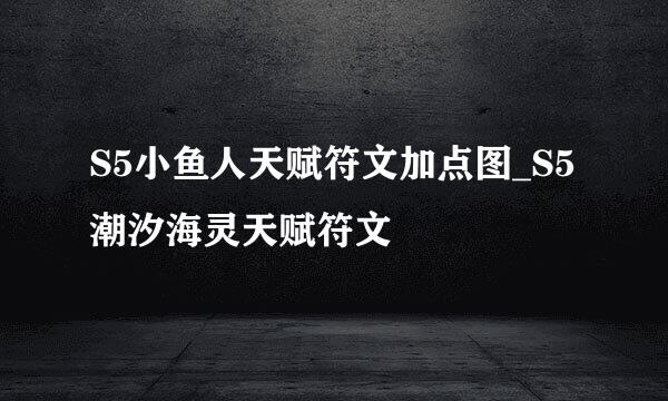 S5小鱼人天赋符文加点图_S5潮汐海灵天赋符文