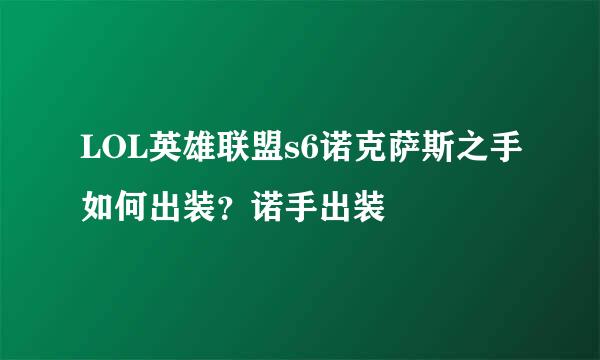 LOL英雄联盟s6诺克萨斯之手如何出装？诺手出装