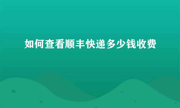 如何查看顺丰快递多少钱收费