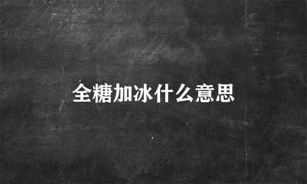 全糖加冰什么意思