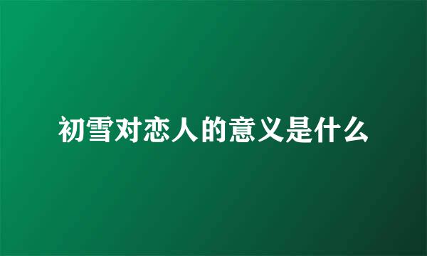 初雪对恋人的意义是什么