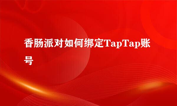 香肠派对如何绑定TapTap账号