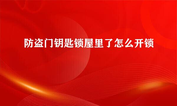 防盗门钥匙锁屋里了怎么开锁