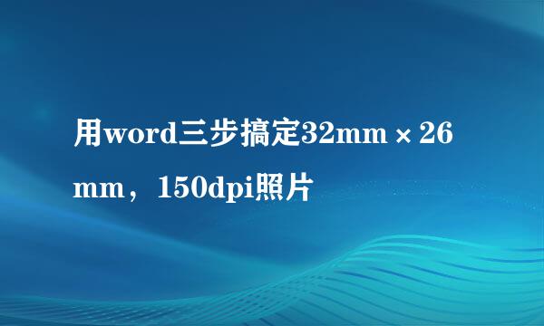 用word三步搞定32mm×26mm，150dpi照片
