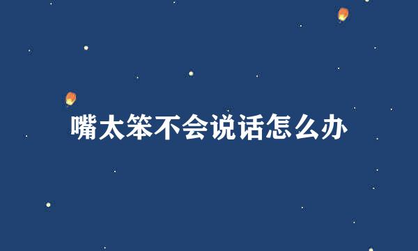 嘴太笨不会说话怎么办
