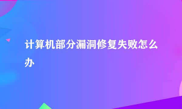 计算机部分漏洞修复失败怎么办