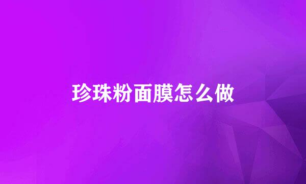 珍珠粉面膜怎么做