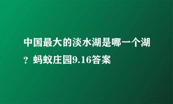 中国最大的淡水湖是哪一个湖？蚂蚁庄园9.16答案