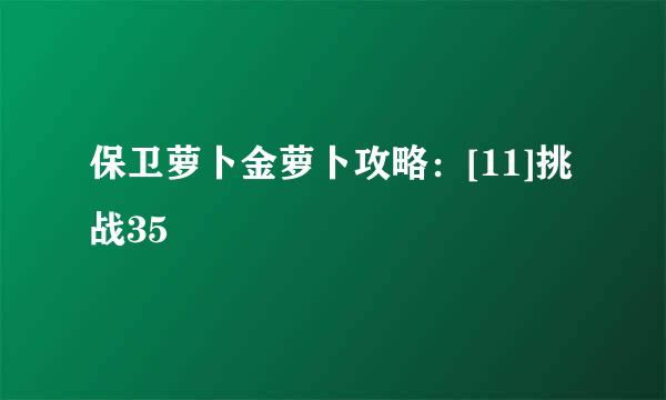 保卫萝卜金萝卜攻略：[11]挑战35
