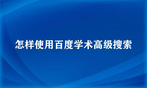怎样使用百度学术高级搜索