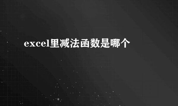 excel里减法函数是哪个
