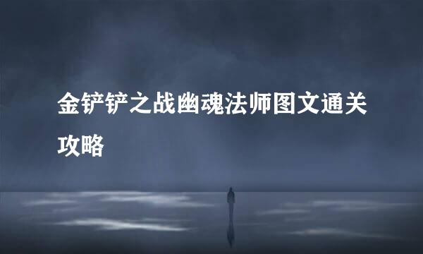 金铲铲之战幽魂法师图文通关攻略