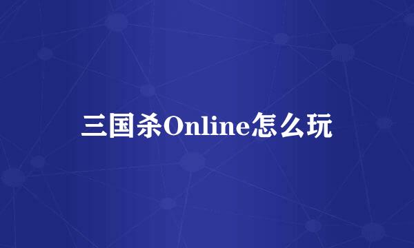 三国杀Online怎么玩