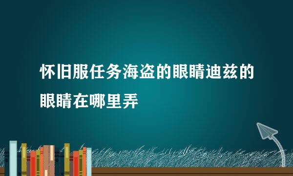 怀旧服任务海盗的眼睛迪兹的眼睛在哪里弄