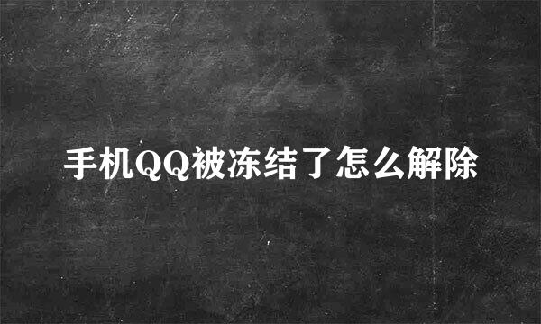 手机QQ被冻结了怎么解除