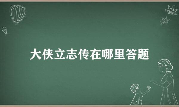 大侠立志传在哪里答题