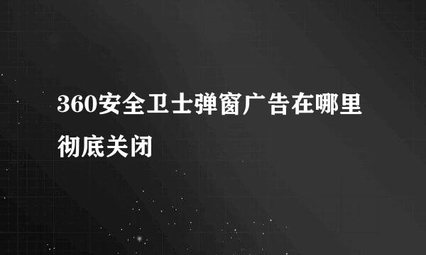 360安全卫士弹窗广告在哪里彻底关闭