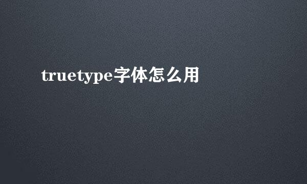 truetype字体怎么用