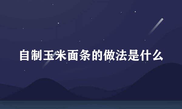 自制玉米面条的做法是什么