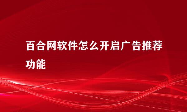 百合网软件怎么开启广告推荐功能