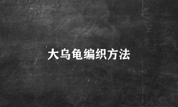 大乌龟编织方法