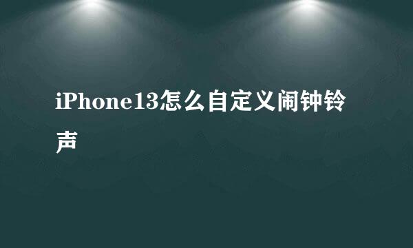 iPhone13怎么自定义闹钟铃声