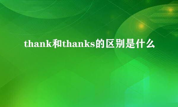 thank和thanks的区别是什么