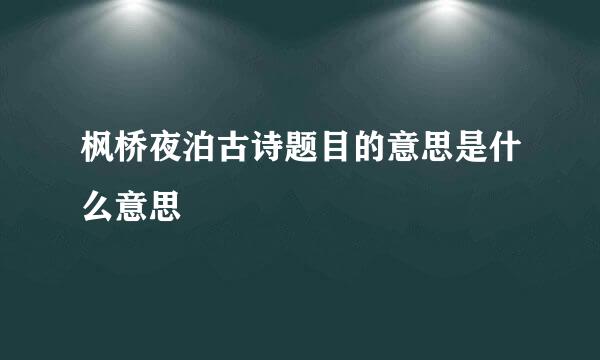 枫桥夜泊古诗题目的意思是什么意思