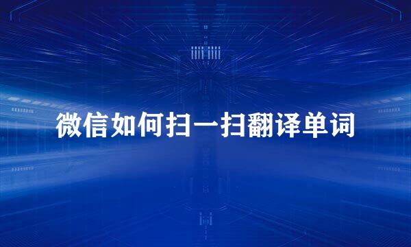 微信如何扫一扫翻译单词