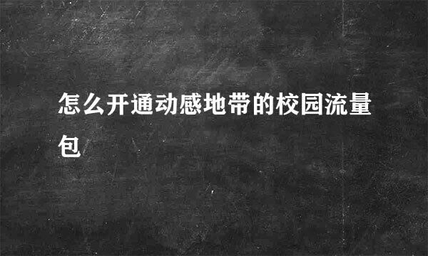 怎么开通动感地带的校园流量包