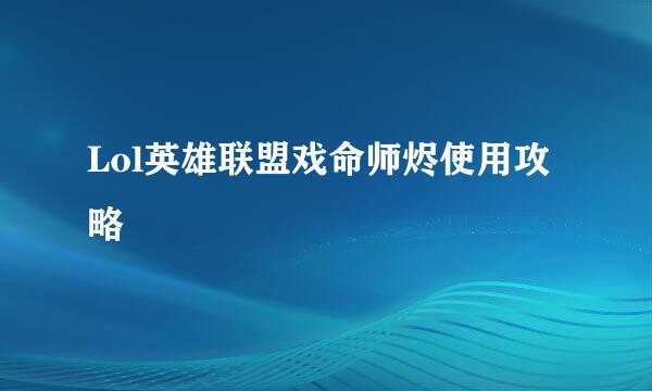 Lol英雄联盟戏命师烬使用攻略