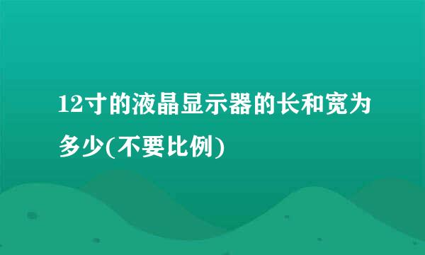 12寸的液晶显示器的长和宽为多少(不要比例)