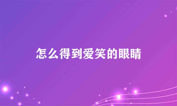 怎么得到爱笑的眼睛