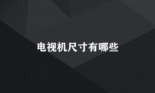 电视机尺寸有哪些