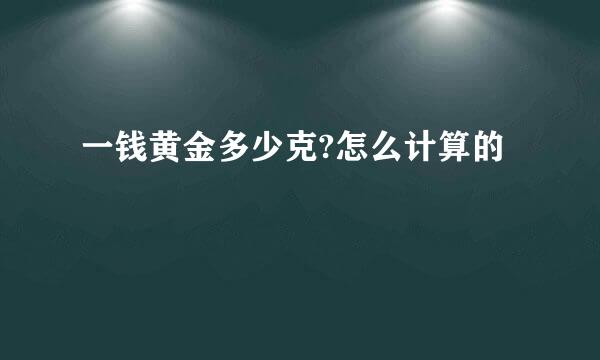 一钱黄金多少克?怎么计算的