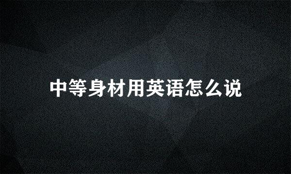 中等身材用英语怎么说