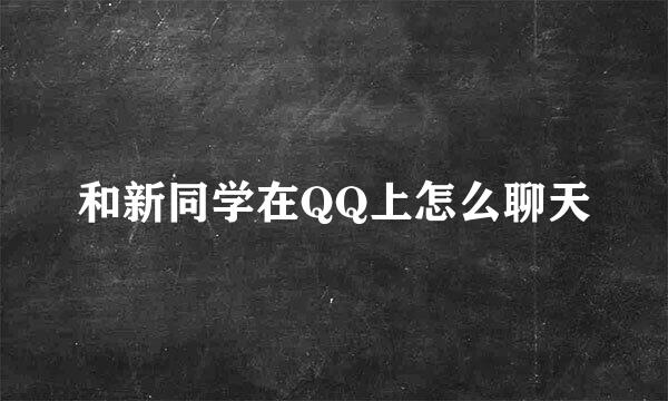和新同学在QQ上怎么聊天