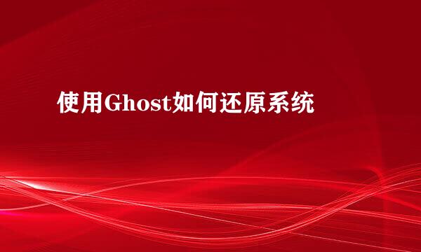 使用Ghost如何还原系统