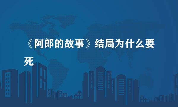《阿郎的故事》结局为什么要死