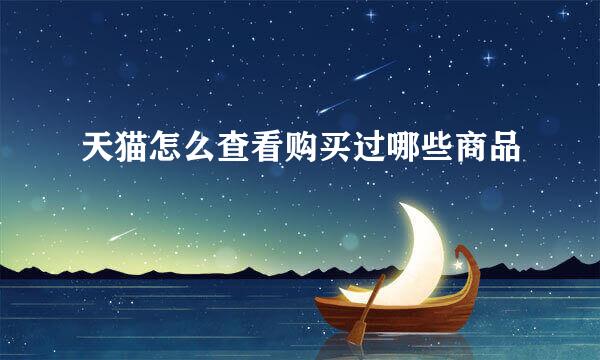 天猫怎么查看购买过哪些商品