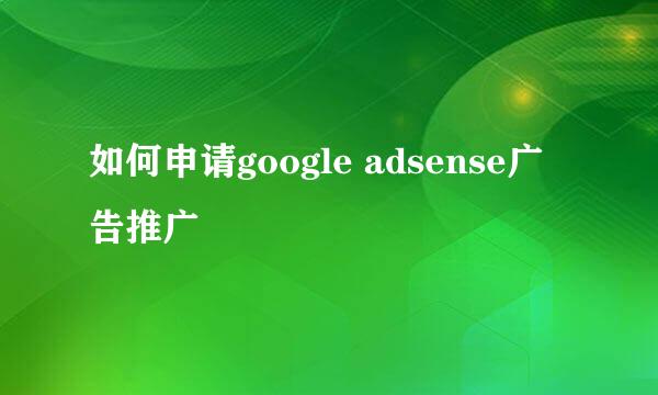 如何申请google adsense广告推广