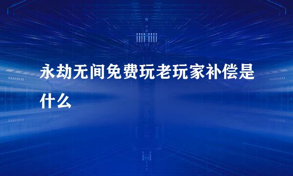 永劫无间免费玩老玩家补偿是什么
