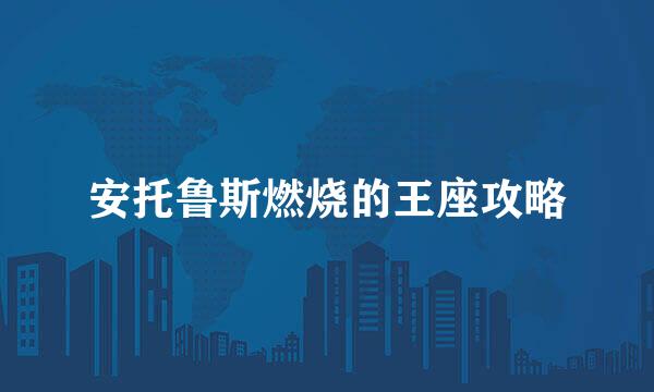 安托鲁斯燃烧的王座攻略