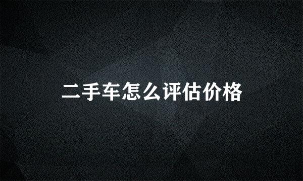 二手车怎么评估价格
