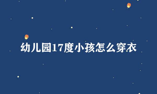 幼儿园17度小孩怎么穿衣